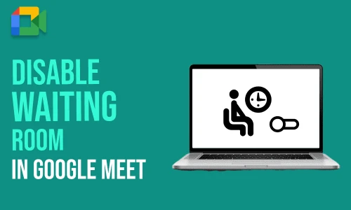 How to Disable Google Meet Waiting Room